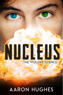 Nucleus: The Violent Science by Aaron Hughes