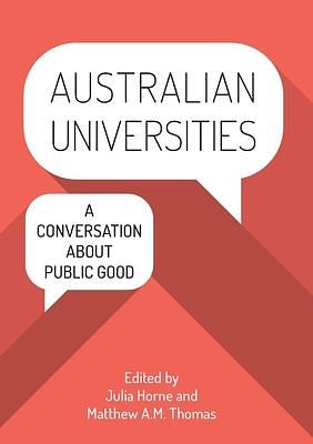 Australian Universities: A Conversation about Public Good by Julia Horne, Matthew A.M. Thomas