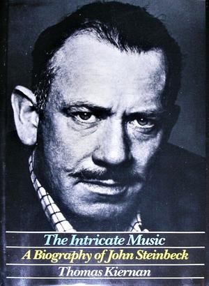 The Intricate Music: A Biography of John Steinbeck by Thomas Kiernan