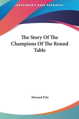 The Story Of The Champions Of The Round Table by Howard Pyle