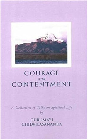 Courage and Contentment: A Collection of Talks on the Spiritual Life by Chidvilasananda