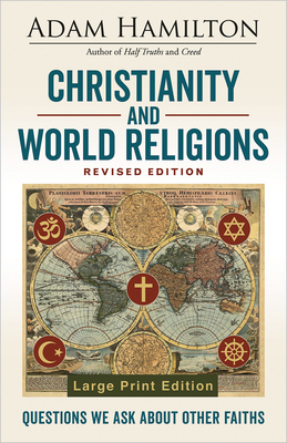 Christianity and World Religions Revised Edition Large Print Edition: Questions We Ask about Other Faiths by Adam Hamilton