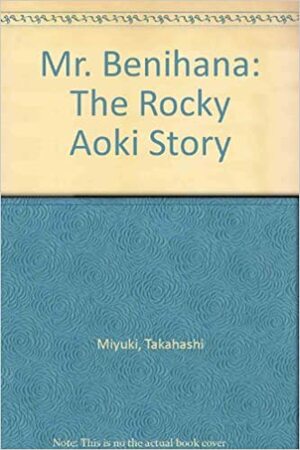 Mr. Benihana (the Rocky Aoki Story) by Miyuki Takahashi