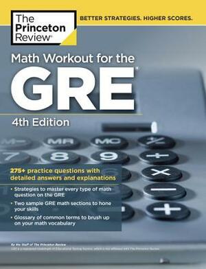 Math Workout for the Gre, 4th Edition: 275+ Practice Questions with Detailed Answers and Explanations by The Princeton Review