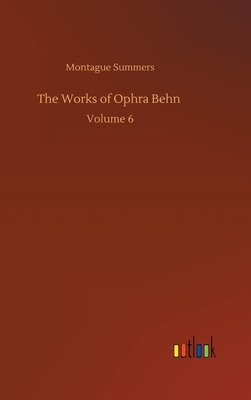 The Works of Ophra Behn: Volume 6 by Montague Summers