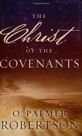 The Christ Of The Covenants by O. Palmer Robertson