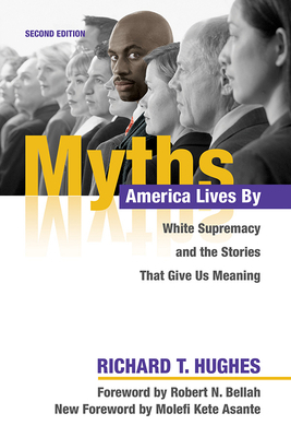 Myths America Lives by: White Supremacy and the Stories That Give Us Meaning by Richard T. Hughes
