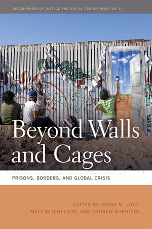 Beyond Walls and Cages: Prisons, Borders, and Global Crisis by Matt Mitchelson, Andrew Burridge, Jenna M. Loyd