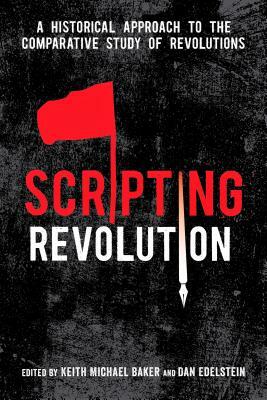 Scripting Revolution: A Historical Approach to the Comparative Study of Revolutions by 