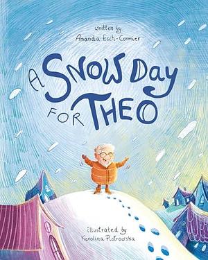 A Snow Day for Theo by Amanda Esch-Cormier, Karolina Piotrowska