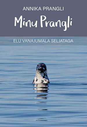 Minu Prangli: Elu vanajumala seljataga by Annika Prangli