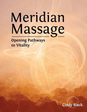 Meridian Massage: Opening Pathways to Vitality by Cindy Black