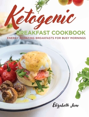 Keto Breakfast Cookbook: Energy Boosting Breakfasts for Busy Mornings by Elizabeth Jane