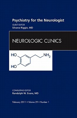 Psychiatry for the Neurologist, an Issue of Neurologic Clinics, Volume 29-1 by Silvana Riggio