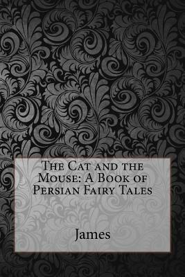 The Cat and the Mouse: A Book of Persian Fairy Tales by Hartwell James