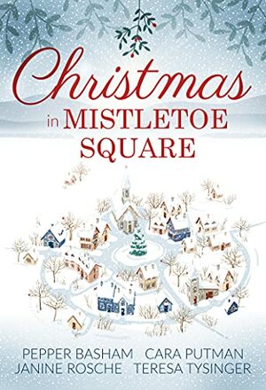 Christmas in Mistletoe Square: Christmas Romance Novella Collection by Janine Rosche, Pepper Basham, Cara C. Putman, Teresa Tysinger