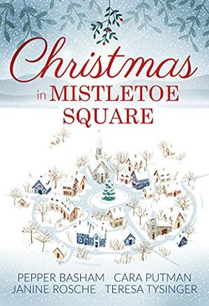 Christmas in Mistletoe Square: Books 1-4 by Cara C. Putman, Pepper Basham, Teresa Tysinger, Janine Rosche