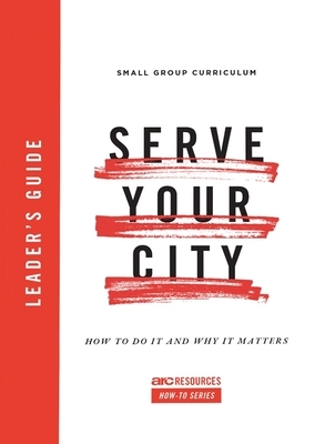 Serve Your City Leader's Guide: How to Do It and Why It Matters by Dino Rizzo