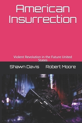 American Insurrection: Violent Revolution in the Future United States by Shawn Davis, Robert Moore