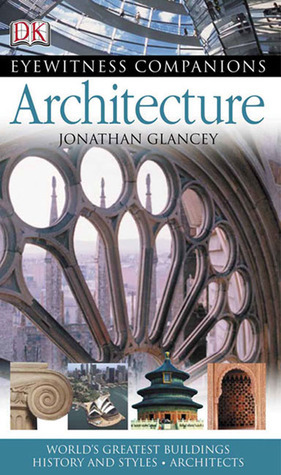 Architecture: World's Greatest Buildings, Styles and History, Architects (Eyewitness Companions) by Jonathan Glancey