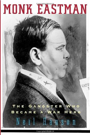 Monk Eastman: The Gangster Who Became a War Hero by Neil Hanson