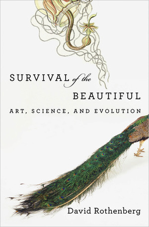 Survival of the Beautiful: Art, Science, and Evolution by David Rothenberg