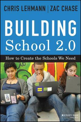 Building School 2.0: How to Create the Schools We Need by Chris Lehmann, Zac Chase