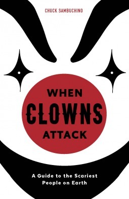 When Clowns Attack: A Guide to the Scariest People on Earth by Chuck Sambuchino