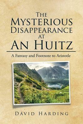 The Mysterious Disappearance at An Huitz: A Fantasy and Footnote to Aristotle by David Harding