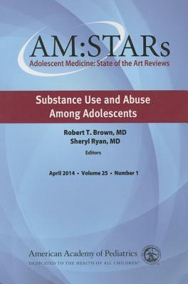 Am: Stars Substance Use and Abuse Among Adolescents, Volume 25: Adolescent Medicine State of the Art Reviews, Volume 25, No. 1 by American Academy of Pediatrics