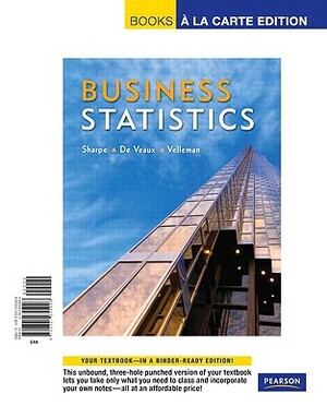Business Statistics, Books a la Carte Edition by Paul F. Velleman, Richard D. de Veaux, Norean R. Sharpe