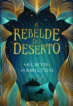 A Rebelde do Deserto by Alwyn Hamilton