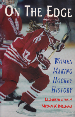 On the Edge: Women Making Hockey History by Megan Williams, Elizabeth Etue