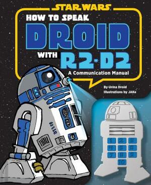 How to Speak Droid with R2-D2: A Communication Manual by Urma Droid