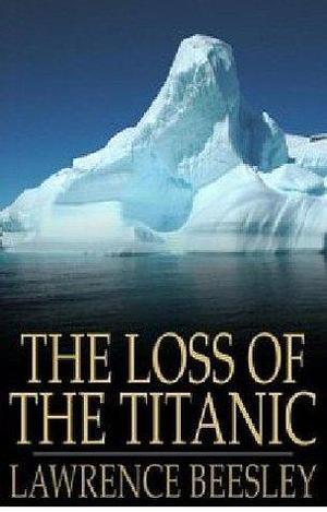 The Loss of the S. S. Titanic  No Illustrated by Lawrence Beesley, Lawrence Beesley