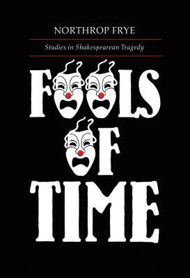 Fools of Time Studies in Shak by Northrop Frye