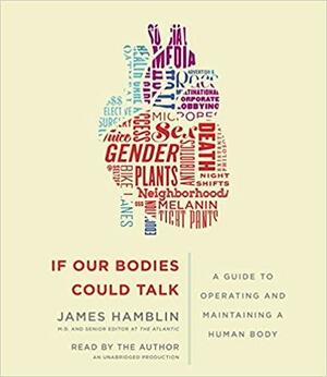If Our Bodies Could Talk: Conversational Anatomy by James Hamblin, James Hamblin