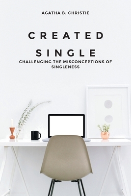 Created Single: Challenging the Misconceptions of Singleness by Agatha B. Christie