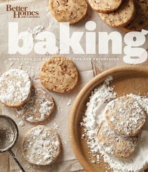 Better Homes and Gardens Baking: More than 350 Recipes Plus Tips and Techniques by Better Homes and Gardens