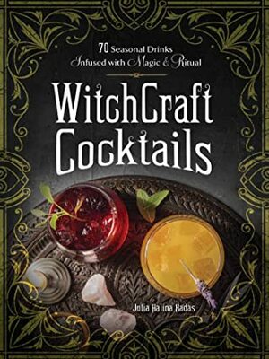 WitchCraft Cocktails: 70 Seasonal Drinks Infused with Magic & Ritual by Julia Halina Hadas