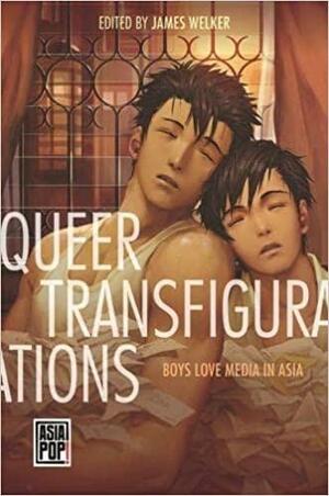 Queer Transfigurations: Boys Love Media in Asia by Xi Lin, James Welker, Kang, Peiti Wang, Yanrui Xu, Han Hau Lai, Abigail Santos Fermin, Jungmin Kwon, Poowin Bunyavejchewin, Kristine Michelle L Santos, Kazumi Nagaike, Hyojin Kim, Asako Patricia Santo, Wei Wei, Katrien Jacobs, Thomas Baudinette, Lakshmi Menon, Ling Yang, Kania Arini Sukotjo, Gita Pramudita Prameswari, Aerin Elizabeth Lai Jia Qi