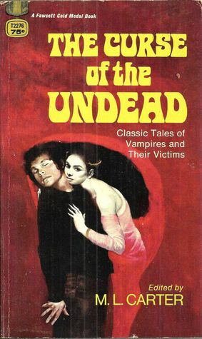The Curse of the Undead: Classic Tales of Vampire and Their Victims by M.L. Carter