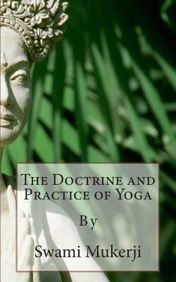 The Doctrine and Practice of Yoga: By by Swami Mukerji
