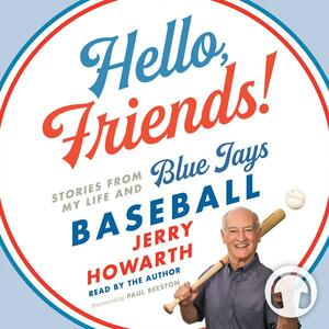 Hello, Friends!: Stories from My Life and Blue Jays Baseball by Jerry Howarth