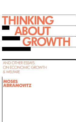 Thinking about Growth: And Other Essays on Economic Growth and Welfare by Moses Abramovitz