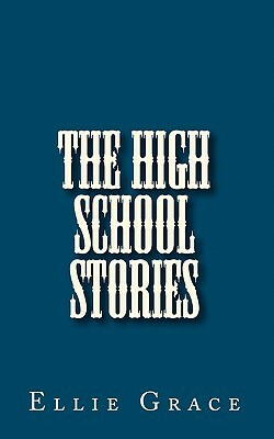 The High School Stories by Ellie Grace