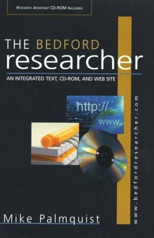The Bedford Researcher: An Integrated Text, CD-ROM, and Web Site With CDROM by Mike Palmquist