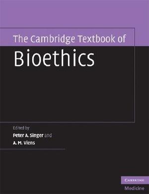 The Cambridge Textbook of Bioethics by A.M. Viens, Peter Singer