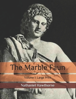 The Marble Faun: Volume 1: Large Print by Nathaniel Hawthorne