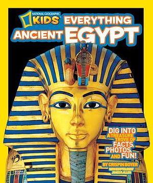 Everything Ancient Egypt: Dig Into a Treasure Trove of Facts, Photos, and Fun by Crispin Boyer, Crispin Boyer